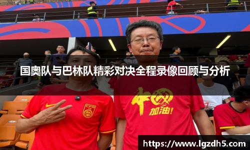 国奥队与巴林队精彩对决全程录像回顾与分析