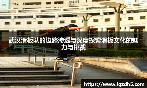 武汉滑板队的边路渗透与深度探索滑板文化的魅力与挑战