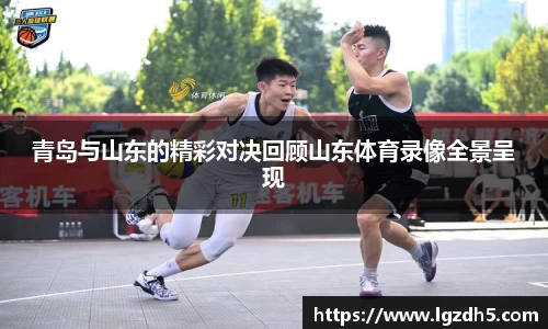 青岛与山东的精彩对决回顾山东体育录像全景呈现