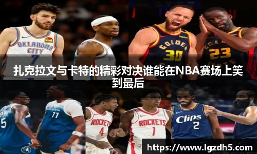 扎克拉文与卡特的精彩对决谁能在NBA赛场上笑到最后