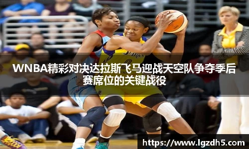 WNBA精彩对决达拉斯飞马迎战天空队争夺季后赛席位的关键战役